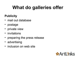 What do galleries offer  Publicity mail out database postage private view invitations preparing the press release advertising inclusion on web site 
