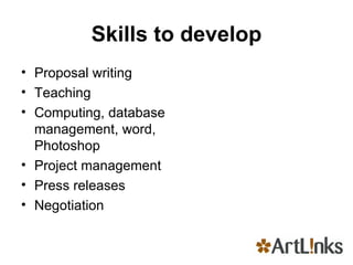 Skills to develop Proposal writing  Teaching Computing, database management, word, Photoshop Project management Press releases Negotiation 