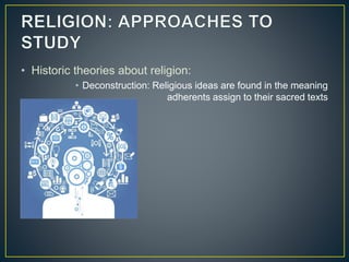 • Historic theories about religion:
• Deconstruction: Religious ideas are found in the meaning
adherents assign to their s...