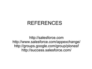 REFERENCES http://salesforce.com http://www.salesforce.com/appexchange/ http://groups.google.com/group/plonesf http://success.salesforce.com/ 