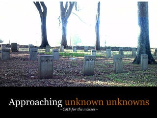 Approaching unknown unknowns
          - CMF for the masses -
 