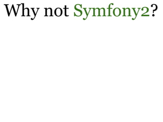 Why not Symfony2?
 