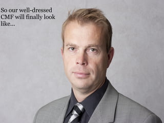 So our well-dressed
CMF will finally look
like...
 