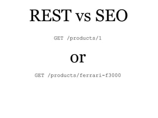 REST vs SEO
     GET /products/1



           or
GET /products/ferrari-f3000
 