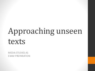 Approaching unseen
texts
MEDIA STUDIES AS
EXAM PREPARATION
 