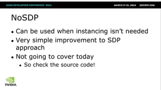 NoSDP
● Can be used when instancing isn‘t needed
● Very simple improvement to SDP
approach
● Not going to cover today
● So check the source code!
 