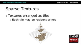 Sparse Textures
● Textures arranged as tiles
● Each tile may be resident or not
 