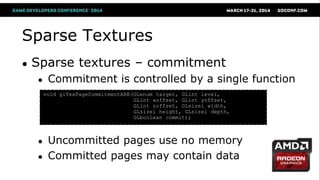 Sparse Textures
● Sparse textures – commitment
● Commitment is controlled by a single function
● Uncommitted pages use no ...