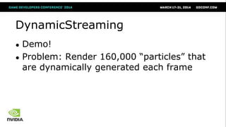 DynamicStreaming
● Demo!
● Problem: Render 160,000 ―particles‖ that
are dynamically generated each frame
 