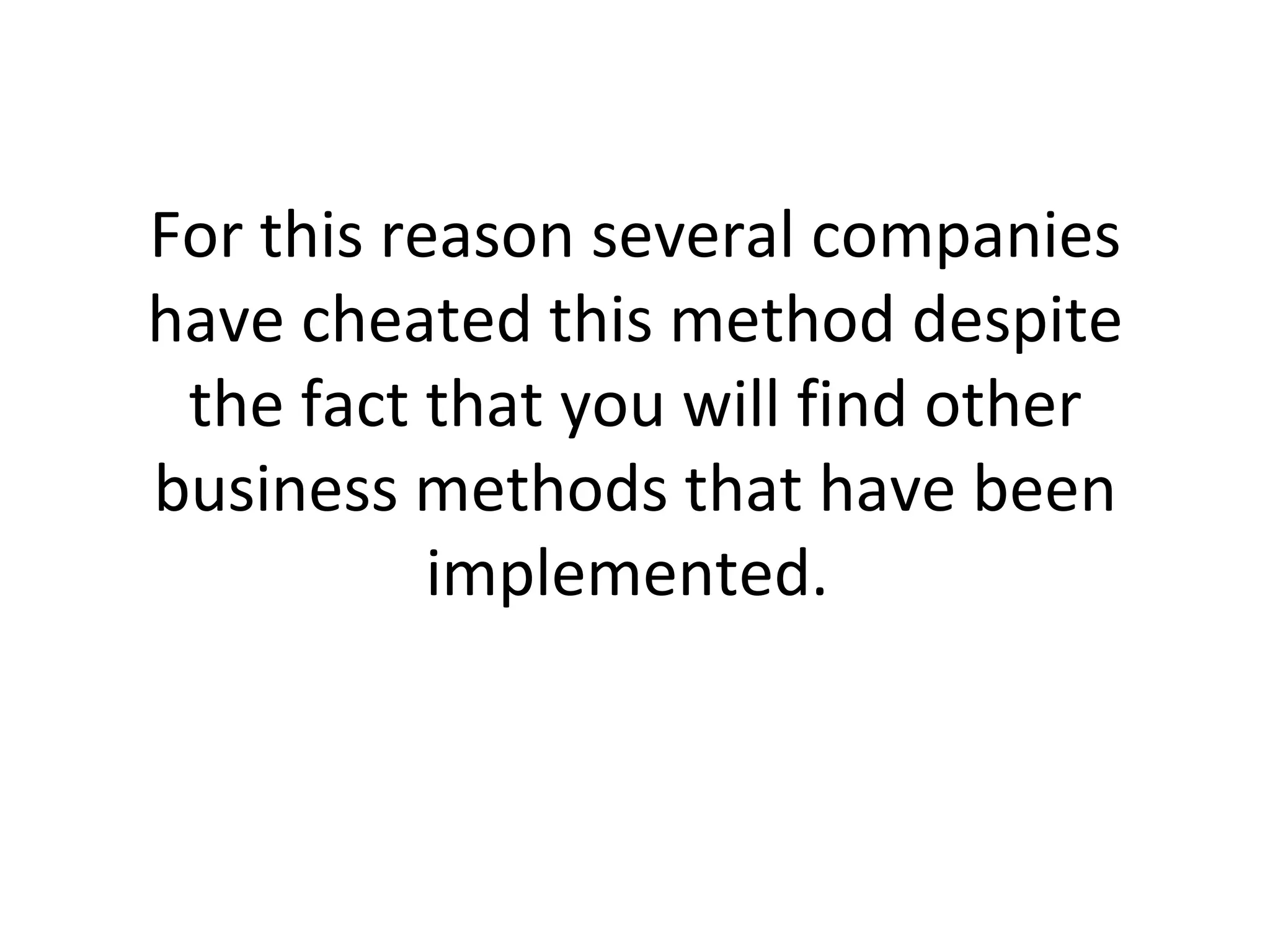 For this reason several companies have cheated this method despite the fact that you will find other business methods that have been implemented.  