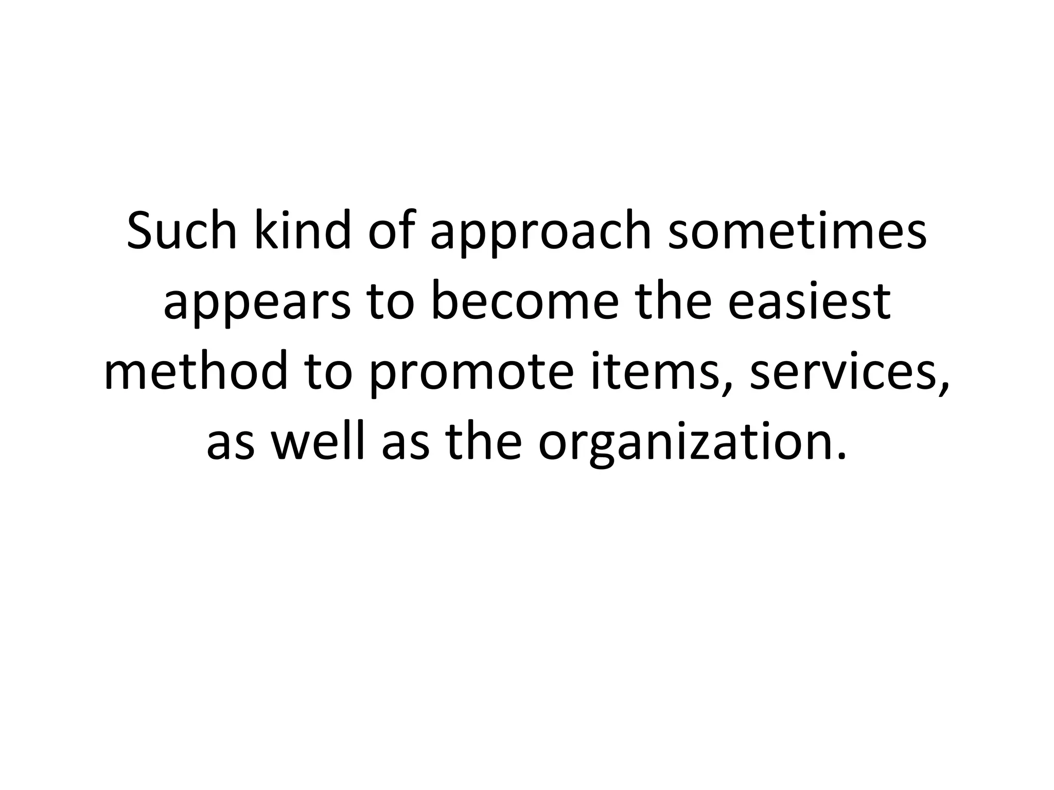 Such kind of approach sometimes appears to become the easiest method to promote items, services, as well as the organization. 