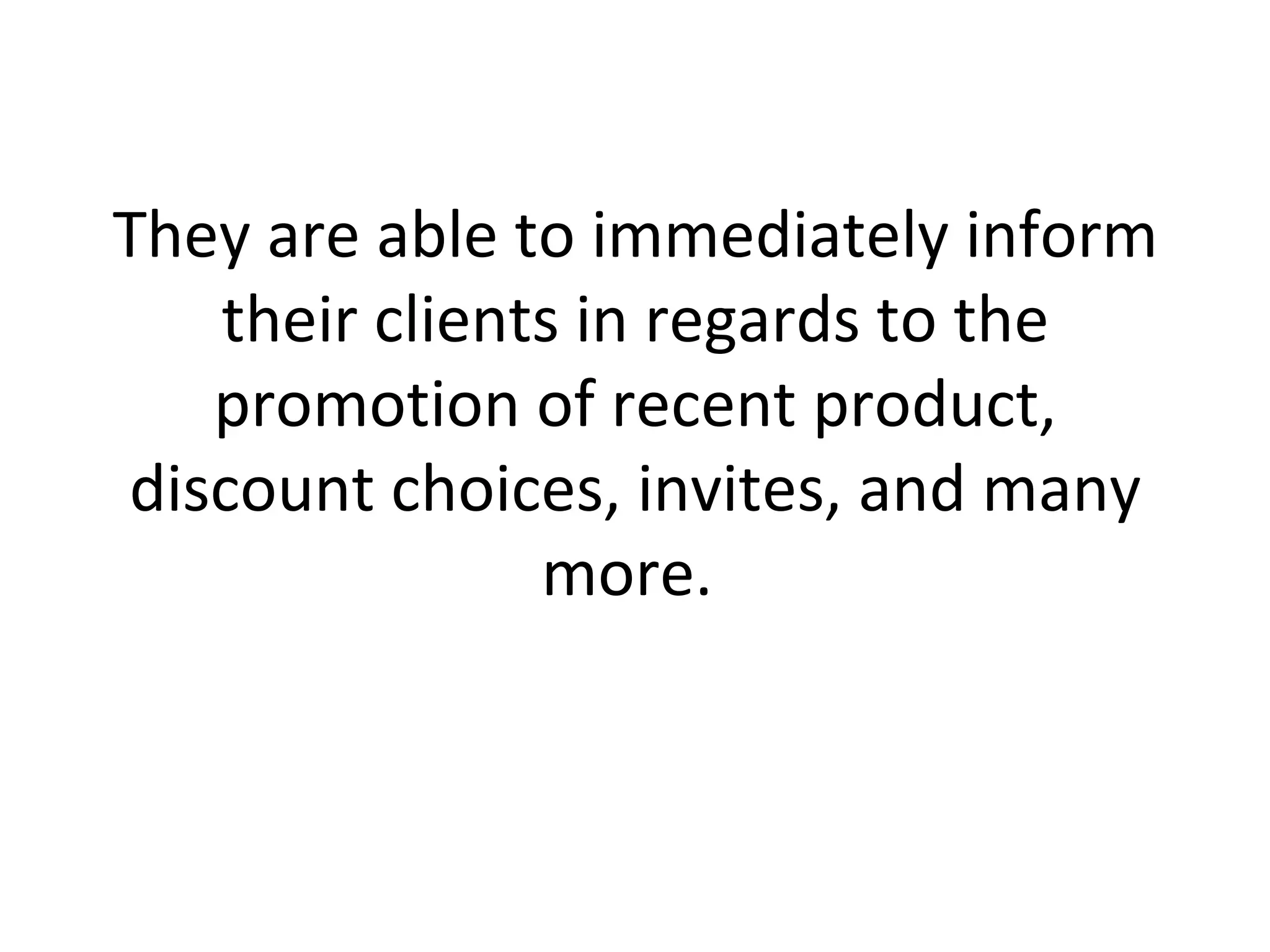 They are able to immediately inform their clients in regards to the promotion of recent product, discount choices, invites, and many more.  