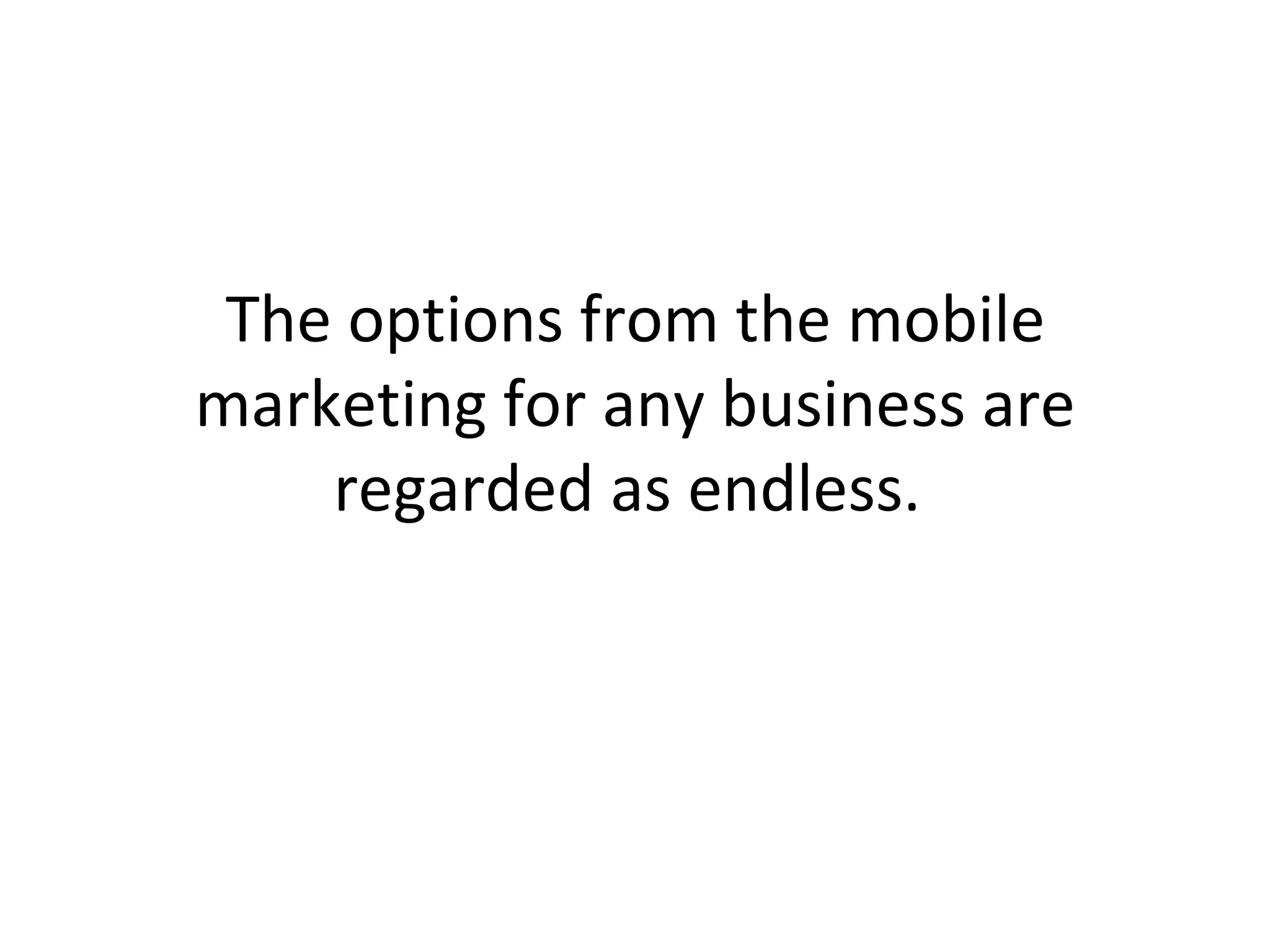 The options from the mobile marketing for any business are regarded as endless.  