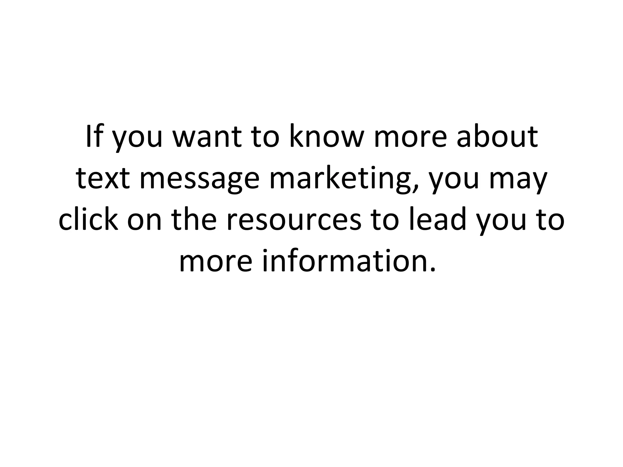 If you want to know more about text message marketing, you may click on the resources to lead you to more information.  