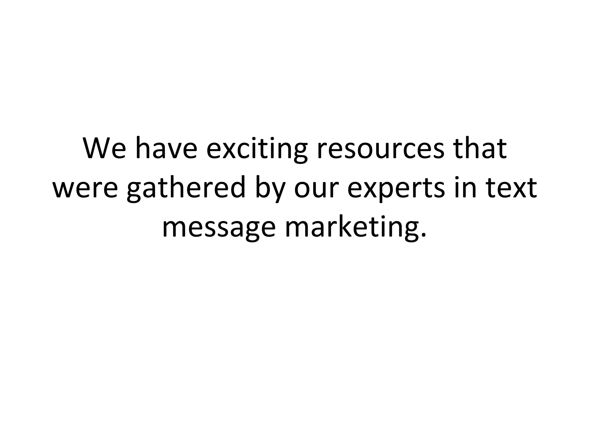 We have exciting resources that were gathered by our experts in text message marketing. 