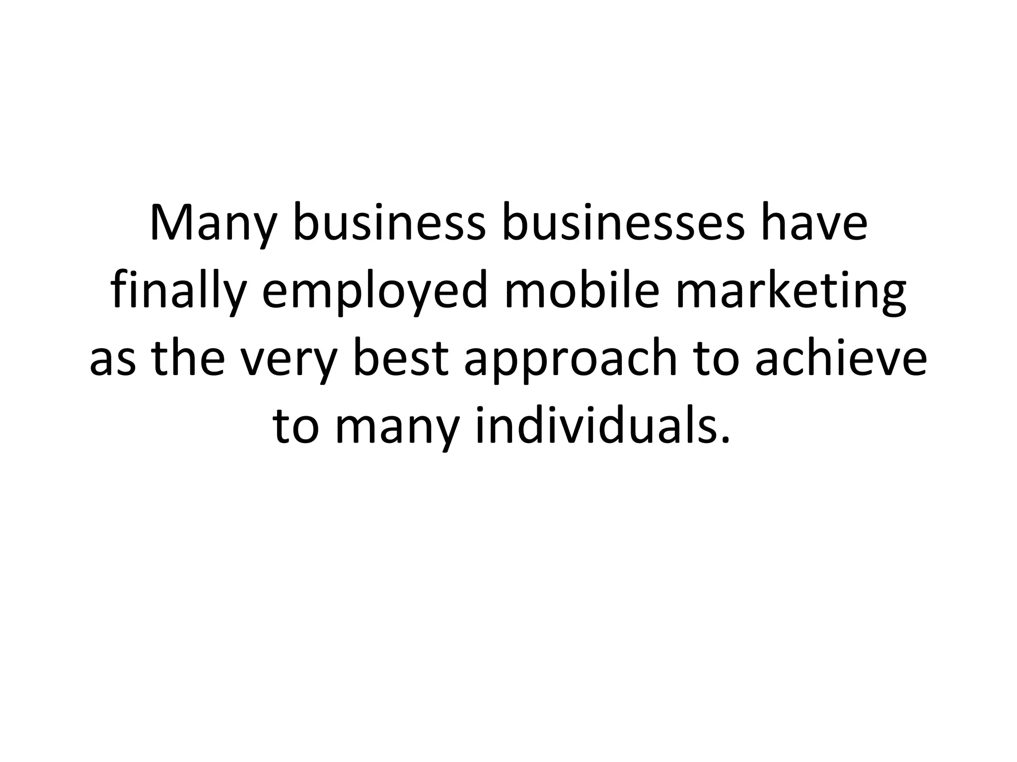 Many business businesses have finally employed mobile marketing as the very best approach to achieve to many individuals.  
