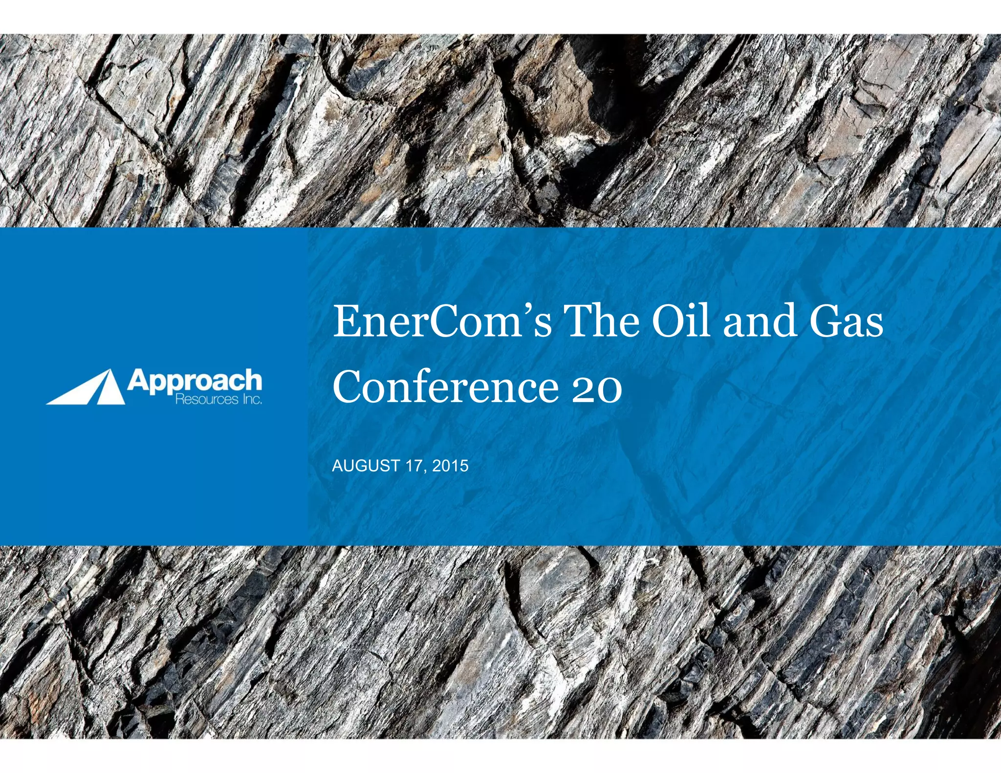 EnerCom’s The Oil and Gas
Conference 20
AUGUST 17, 2015
 