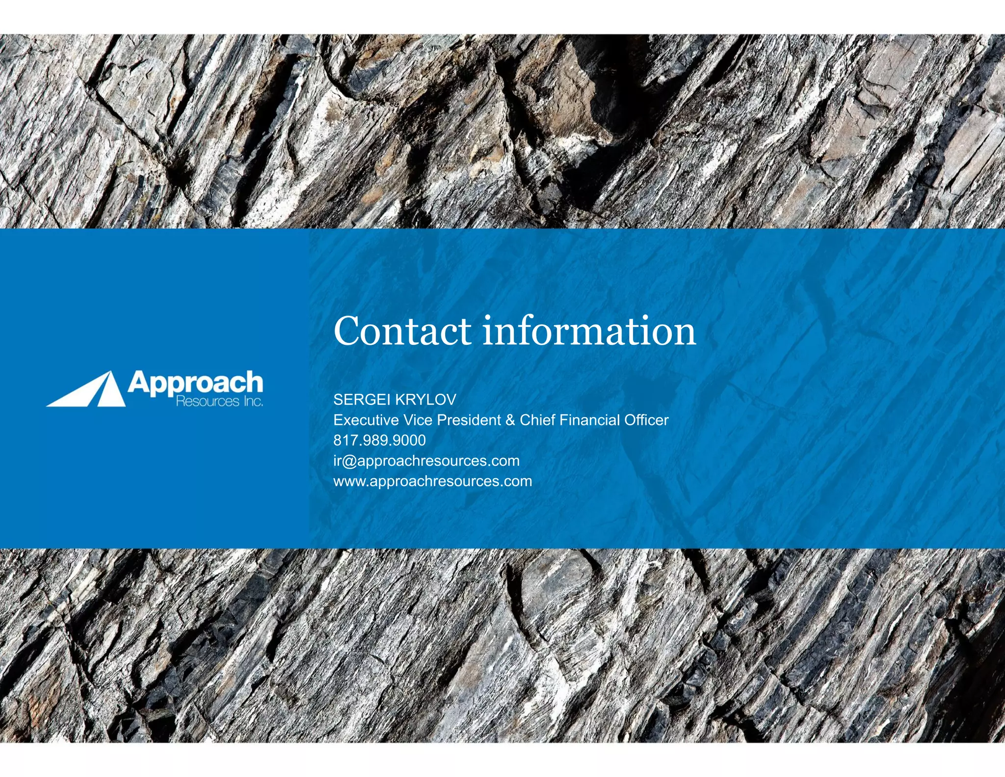 Contact information
SERGEI KRYLOV
Executive Vice President & Chief Financial Officer
817.989.9000
ir@approachresources.com
www.approachresources.com
 
