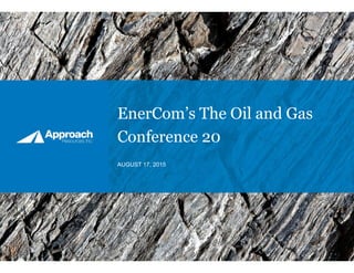EnerCom’s The Oil and Gas
Conference 20
AUGUST 17, 2015
 