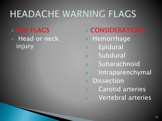  RED FLAGS
 Head or neck
injury
 CONSIDERATIONS
 Hemorrhage
 Epidural
 Subdural
 Subarachnoid
 Intraparenchymal
 Dissection
 Carotid arteries
 Vertebral arteries
16
 