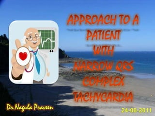 Approach to a patient With  Narrow QRS  complex  TACHYCARDIA Dr.Nagula Praveen 24-08-2011 