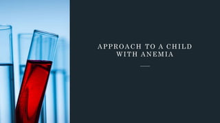 APPROACH TO A CHILD
WITH ANEMIA
 