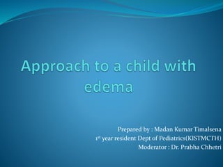 Prepared by : Madan Kumar Timalsena
1st year resident Dept of Pediatrics(KISTMCTH)
Moderator : Dr. Prabha Chhetri
 