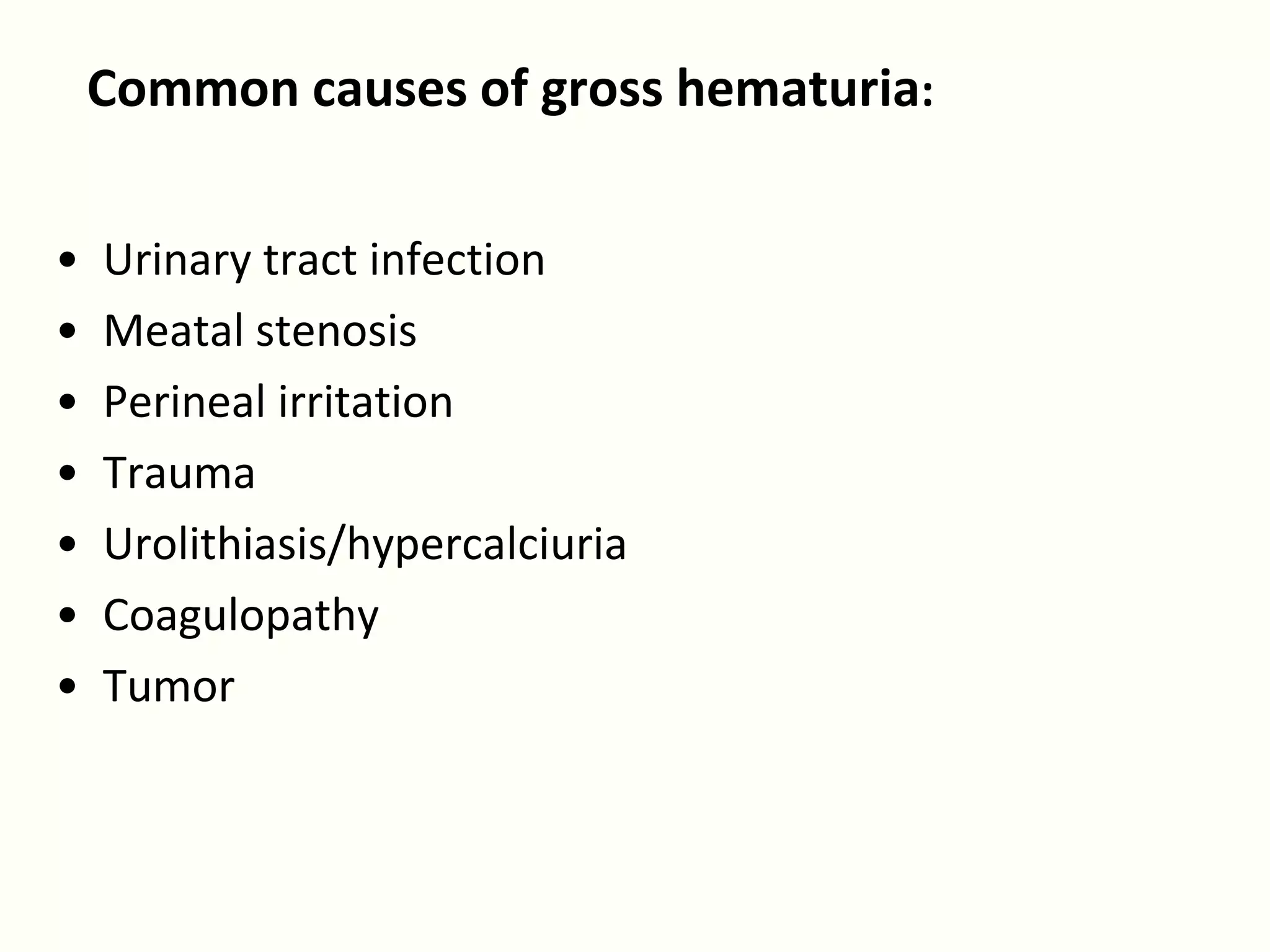 Common causes of gross hematuria:

•   Urinary tract infection
•   Meatal stenosis
•   Perineal irritation
•   Trauma
•   Urolithiasis/hypercalciuria
•   Coagulopathy
•   Tumor
 