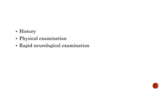  History
 Physical examination
 Rapid neurological examination
 