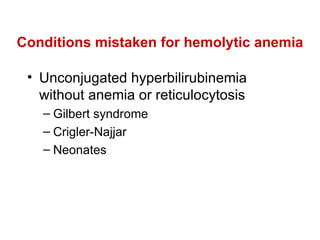 Conditions mistaken for hemolytic anemia Unconjugated hyperbilirubinemia without anemia or reticulocytosis Gilbert syndrome Crigler-Najjar Neonates 