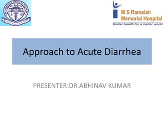Approach to Acute Diarrhea
PRESENTER:DR.ABHINAV KUMAR
 