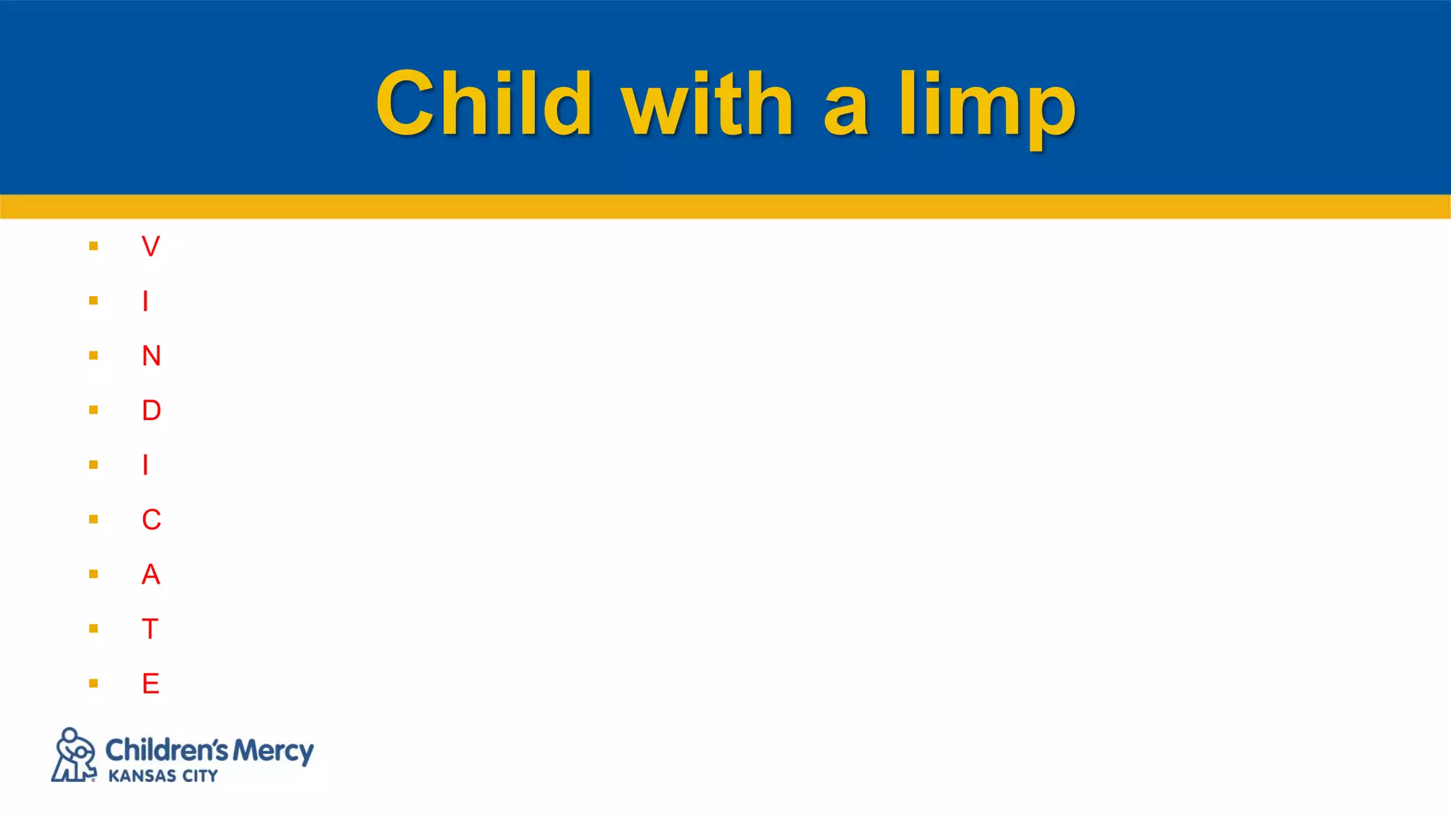 Child with a limp
 V
 I
 N
 D
 I
 C
 A
 T
 E
 