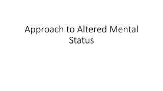 Approach to Altered Mental
Status
 