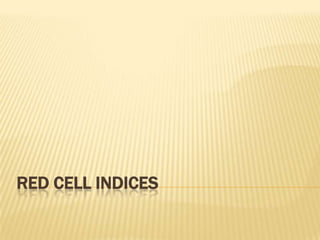 RED CELL INDICES
 