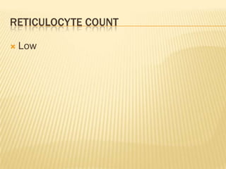 RETICULOCYTE COUNT
 Low
 