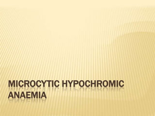 MICROCYTIC HYPOCHROMIC
ANAEMIA
 
