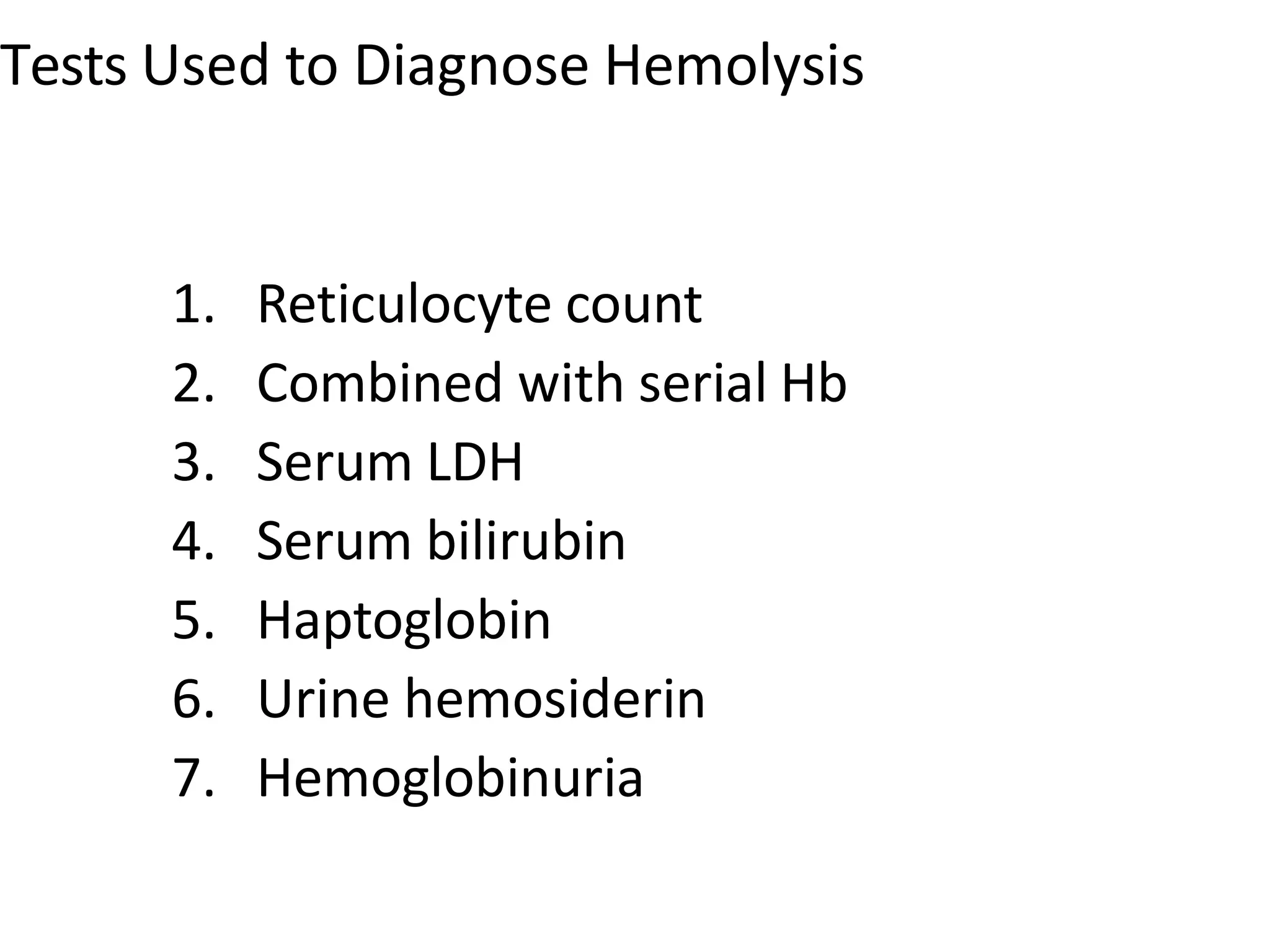 Tests Used to Diagnose Hemolysis
1. Reticulocyte count
2. Combined with serial Hb
3. Serum LDH
4. Serum bilirubin
5. Haptoglobin
6. Urine hemosiderin
7. Hemoglobinuria
 