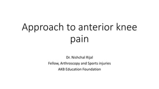 Approach to anterior knee
pain
Dr. Nishchal Rijal
Fellow, Arthroscopy and Sports injuries
AKB Education Foundation
 