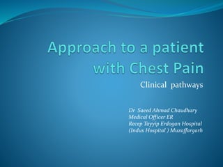 Clinical pathways
Dr Saeed Ahmad Chaudhary
Medical Officer ER
Recep Tayyip Erdogan Hospital
(Indus Hospital ) Muzaffargarh
 