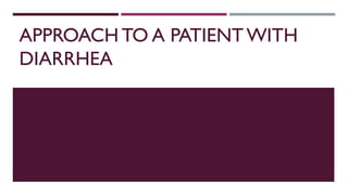 APPROACH TO A PATIENT WITH
DIARRHEA
 