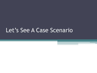 Let’s See A Case Scenario
 