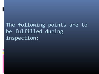 The following points are to
be fulfilled during
inspection:
 