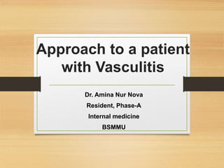 Approach to a patient
with Vasculitis
Dr. Amina Nur Nova
Resident, Phase-A
Internal medicine
BSMMU
 