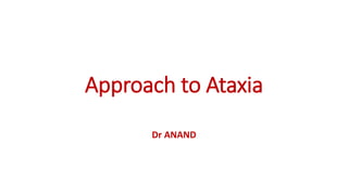 Approach to Ataxia
Dr ANAND
 