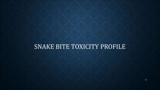 SNAKE BITE TOXICITY PROFILE
11
 