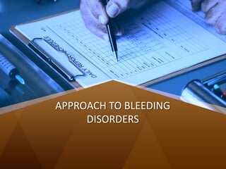APPROACH TO BLEEDING
DISORDERS
 