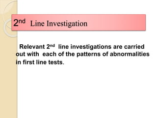 Relevant 2nd line investigations are carried
out with each of the patterns of abnormalities
in first line tests.
2nd Line Investigation
 