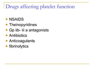 Drugs affecting platelet function NSAIDS Theinopyridines Gp iib- iii a antagonists Antibiotics Anticoagulants fibrinolytics 
