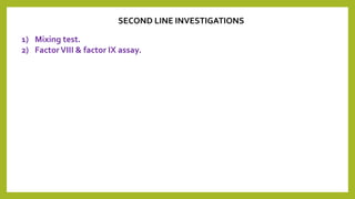 SECOND LINE INVESTIGATIONS
1) Mixing test.
2) FactorVIII & factor IX assay.
 