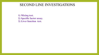 1) Mixing test.
2) Specific factor assay.
3) Liver function test.
 